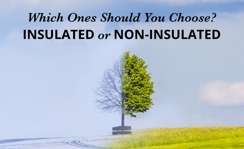 Insulated or Non-Insulated? Which Ones Should You Choose?